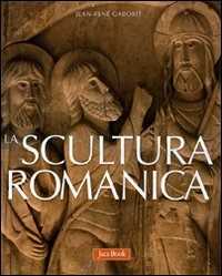 Libro La scultura romanica. Ediz. illustrata Jean-René Gaborit