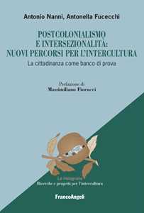 Libro Postcolonialismo e intersezionalità: nuovi percorsi per l'intercultura. La cittadinanza come banco di prova Antonio Nanni Antonella Fucecchi