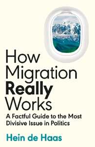 Libro in inglese How Migration Really Works: A Factful Guide to the Most Divisive Issue in Politics Hein de Haas