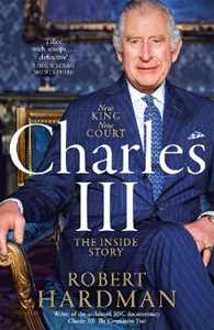 Libro in inglese Charles III: New King. New Court. The Inside Story. Robert Hardman