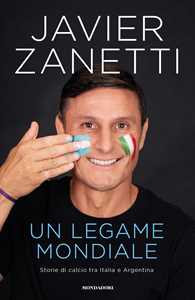 Libro Un legame mondiale. Storie di calcio tra Italia e Argentina Javier Zanetti