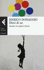 Libro Direi di no. Desideri di migliori libertà Enrico Donaggio