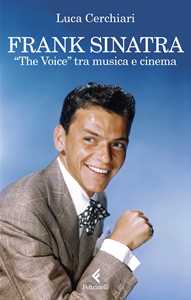 Libro Frank Sinatra. «The Voice» tra musica e cinema Luca Cerchiari