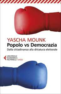 Libro Popolo vs democrazia. Dalla cittadinanza alla dittatura elettorale Yascha Mounk