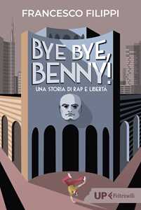 Libro Bye bye Benny! Una storia di rap e libertà Francesco Filippi