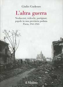 Libro L' altra guerra. Neofascisti, tedeschi, partigiani, popolo in una provincia padana. Pavia 1943-1945 Giulio Guderzo