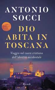 Libro Dio abita in Toscana. Viaggio nel cuore cristiano dell'identità occidentale Antonio Socci