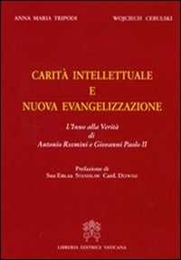 Libro Carità intellettuale e nuova evangelizzazione. L'inno della verità di Antonio Rosmini e Giovanni Paolo II Anna M. Tripodi Wojciech Cebulski