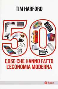 Libro 50 cose che hanno fatto l'economia moderna Tim Harford