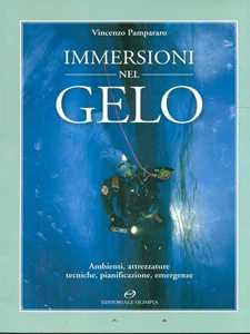 Libro Immersioni nel gelo. Ambienti, attrezzature, tecniche, pianificazione, emergenze Vincenzo Pampararo