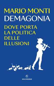 Libro Demagonia. Dove porta la politica delle illusioni Mario Monti