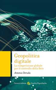 Libro Geopolitica digitale. La competizione globale per il controllo della Rete Antonio Deruda