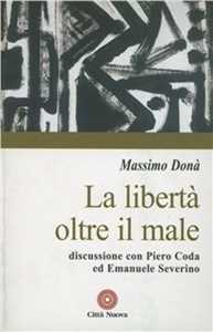 Libro La libertà oltre il male. Discussione con Piero Coda ed Emanuele Severino Massimo Donà