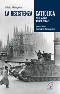 Libro La Resistenza cattolica. Milano 1943-1945 Silvio Mengotto