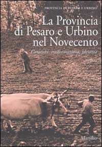 Libro La Provincia di Pesaro e Urbino nel Novecento. Caratteri, trasformazioni, identità 