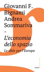 Libro L'economia dello spazio: le sfide per l'Europa Giovanni Bignami Andrea Sommariva