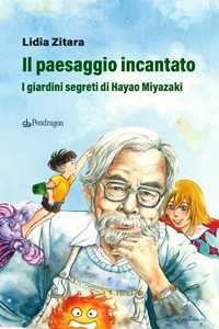 Libro Il paesaggio incantato. I giardini segreti di Hayao Miyazaki Lidia Zitara