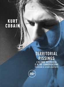 Libro Territorial pissings. L'ultima intervista e altre conversazioni Kurt Cobain