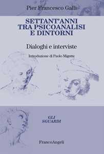 Libro Settant'anni tra psicoanalisi e dintorni. Dialoghi e interviste Pier Francesco Galli