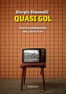 Libro Quasi gol. Storia sentimentale del calcio in tv Giorgio Simonelli