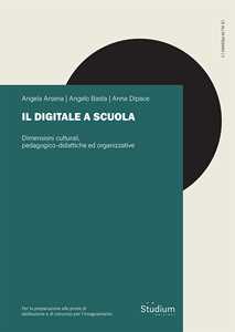 Libro Il digitale a scuola. Dimensioni culturali, pedagogico-didattiche ed organizzative Angela Arsena Angelo Basta Anna Dipace