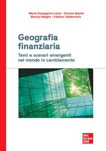 Libro Geografia finanziaria. Temi e scenari emergenti nel mondo in cambiamento Maria Giuseppina Lucia Simona Epasto Monica Maglio