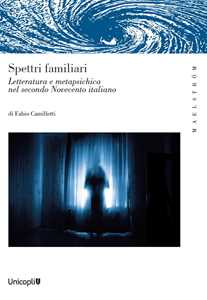 Libro Spettri familiari. Letteratura e metapsichica nel secondo Novecento italiano Fabio Camilletti