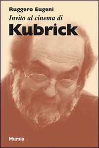 Libro Invito al cinema di Kubrick Ruggero Eugeni