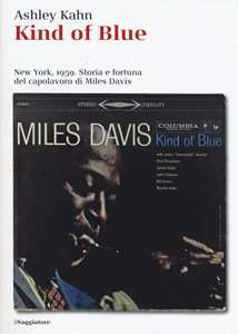 Libro Kind of blue. New York, 1959. Storia e fortuna del capolavoro di Miles Davis Ashley Kahn