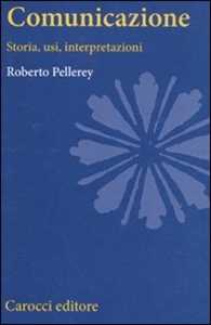 Libro Comunicazione. Storia, usi, interpretazioni Roberto Pellerey