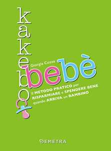 Libro Kakebo bebè. Il metodo pratico per risparmiare e spendere bene quando arriva un bambino Giorgia Cozza