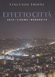 Libro Effetto città. Arte cinema modernità. Ediz. illustrata Vincenzo Trione