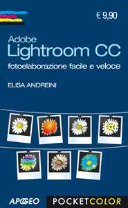 Libro Adobe Lightroom CC. Fotoelaborazione facile e veloce Elisa Andreini