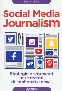 Libro Social media journalism. Strategie e strumenti per creatori di contenuti e news Barbara Sgarzi
