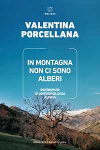 Libro In montagna non ci sono alberi. Esperienze di antropologia alpina Valentina Porcellana
