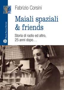 Libro Maiali spaziali & friends. Una storia di radio ed altro, 25 anni dopo… Fabrizio Corsini