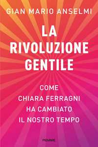 Libro La rivoluzione gentile. Come Chiara Ferragni ha cambiato il nostro tempo Gian Mario Anselmi