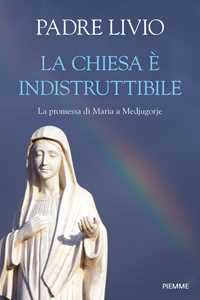 Libro La Chiesa è indistruttibile. La promessa di Maria a Medjugorje Livio Fanzaga