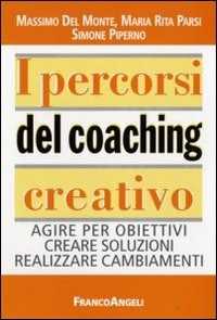 Libro I percorsi del coaching creativo. Agire per obiettivi creare soluzioni realizzare cambiamenti Massimo Del Monte Maria Rita Parsi Simone Piperno