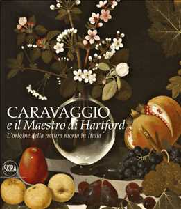 Libro L' origine della natura morta in Italia. Caravaggio e il Maestro di Hartford. Ediz. a colori 