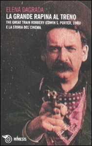 Libro La grande rapina al treno. The Great Train Robbery (Edwin S. Porter, 1903) e la storia del cinema Elena Dagrada