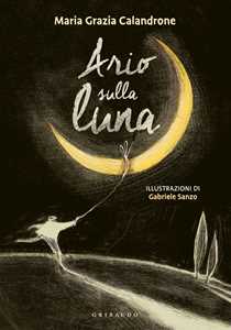 Libro Ario prende la luna. Ediz. a colori Maria Grazia Calandrone