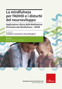 Libro La mindfulness per l'ADHD e i disturbi del neurosviluppo. Applicazione clinica della Meditazione Orientata alla Mindfulness - MOM. Nuova ediz. 