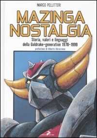 Libro Mazinga nostalgia. Storia, valori e linguaggi della Goldrake-generation 1978-1999 Marco Pellitteri