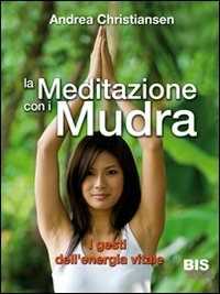 Libro La meditazione con i Mudra. I gesti dell'energia vitale Andrea Christiansen