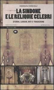 Libro La sindone e le reliquie celebri. Storia, luoghi, riti e tradizioni Emanuele Roncalli