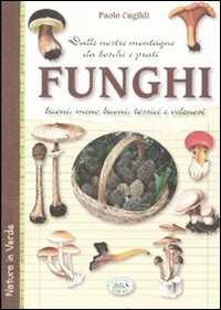Libro Funghi dalle nostre montagne, da boschi e prati. Buoni, meno buoni, tossici e velenosi Paolo Cugildi