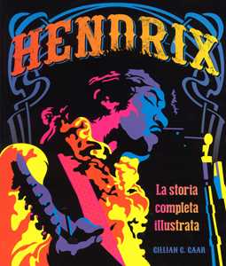 Libro Hendrix. La storia completa illustrata Gillian G. Gaar