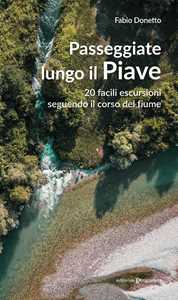 Libro Passeggiate lungo il Piave. 20 facili escursioni seguendo il corso del fiume Fabio Donetto