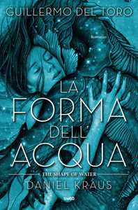 Libro La forma dell'acqua. The Shape of Water Guillermo Del Toro Daniel Kraus